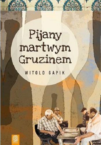 Okładka książki Pijany martwym Gruzinem / Witold Gapik.