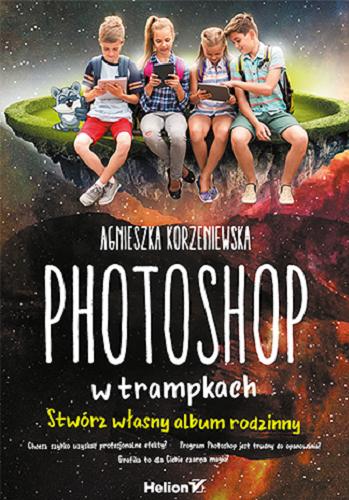 Okładka książki Photoshop w trampkach : stwórz własny album rodzinny / Agnieszka Korzeniewska.