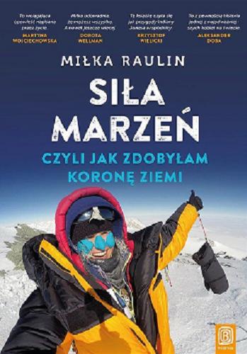 Okładka książki Siła marzeń : czyli jak zdobyłam koronę ziemi / Miłka Raulin.