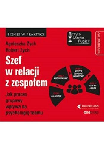 Okładka książki Szef w relacji z zespołem [Książka mówiona] : jak proces grupowy wpływa na psychologię teamu / Agnieszka Zych, Robert Zych.
