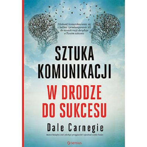 Okładka książki Sztuka komunikacji : w drodze do sukcesu / Dale Carnegie ; tłumaczenie: Krzysztof Krzyżanowski.