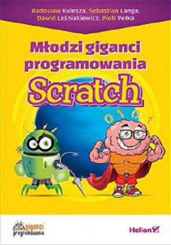 Okładka książki Młodzi giganci programowania : Scratch / Radosław Kulesza, Sebastian Langa, Dawid Leśniakiewicz, Piotr Pełka.