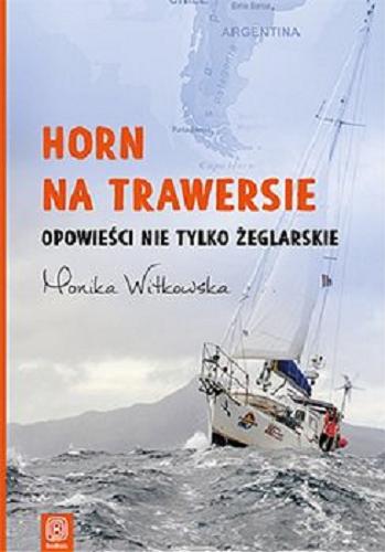Okładka książki Horn na trawersie : opowieści nie tylko żeglarskie / Monika Witkowska.