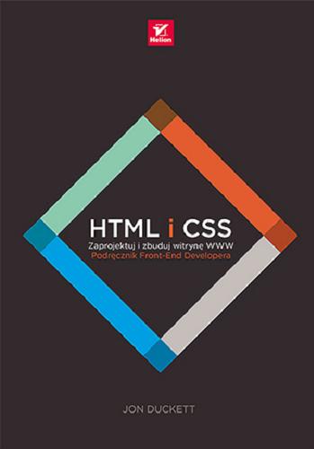 Okładka książki HTML i CSS : zaprojektuj i zbuduj witrynę WWW : podręcznik Front-End Developera / Jon Duckett ; tłumaczenie: Piotr Rajca.