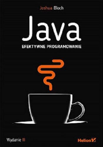 Okładka książki Java : efektywne programowanie / Joshua Bloch ; [tłumaczenie Rafał Jońca].