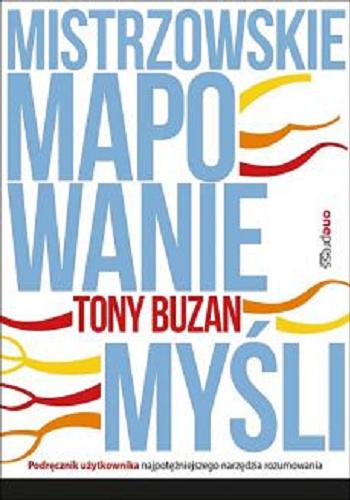 Okładka książki Mistrzowskie mapowanie myśli : podręcznik użytkownika najpotężniejszego narzędzia rozumowania / Tony Buzan ; tłumaczenie Leszek Sielicki.