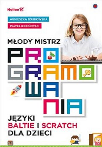 Okładka książki Młody mistrz programowania : języki Baltie i Scratch dla dzieci / Agnieszka Borkowska, Paweł Borkowski.