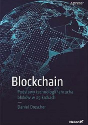 Okładka książki Blockchain : podstawy technologii łańcucha bloków w 25 krokach / Daniel Drescher ; tłumaczenie: Leszek Sielicki.