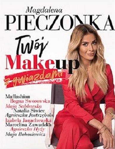 Okładka książki Twój makeup z gwiazdami / Magdalena Pieczonka.