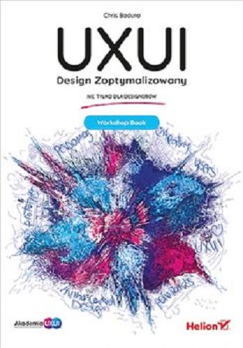 Okładka książki UXUI : design zoptymalizowany : nie tylko dla designerów : workshop book / Chris Badura.