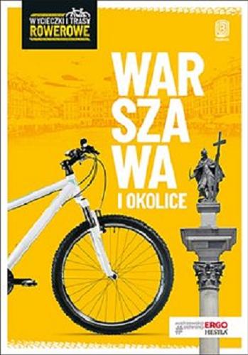 Okładka książki Warszawa i okolice: wycieczki i trasy rowerowe / autorzy Jakub, Kaniewski, Michał Franaszek.