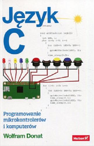 Okładka książki Język C : programowanie mikrokontrolerów i komputerów / Wolfram Donat ; tłumaczenie: Piotr Rajca.