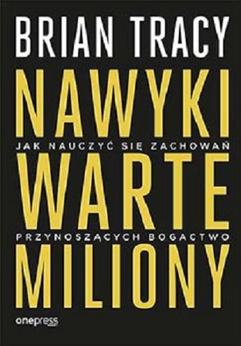 Okładka książki Nawyki warte miliony : [E-book] jak nauczyć się zachowań przynoszących bogactwo / Brian Tracy ; [tłumaczenie Joanna Sugiero].