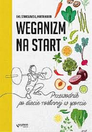 Okładka książki Weganizm na start : przewodnik po diecie roślinnej w sporcie / Emil Stanisławski, Marta Mikita.