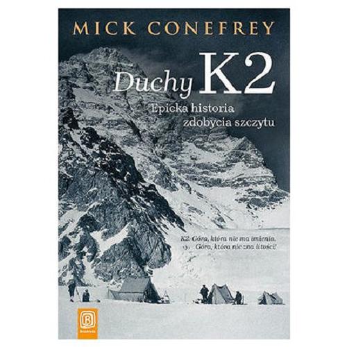 Okładka książki Duchy K2 : epicka historia zdobycia szczytu / Mick Conefrey ; przełożył Krzysztof Krzyżanowski.