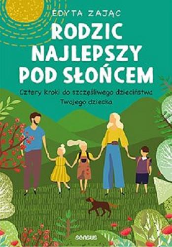 Okładka książki Rodzic najlepszy pod słońcem : Cztery kroki do szczęśliwego dzieciństwa Twojego dziecka / Edyta Zając.