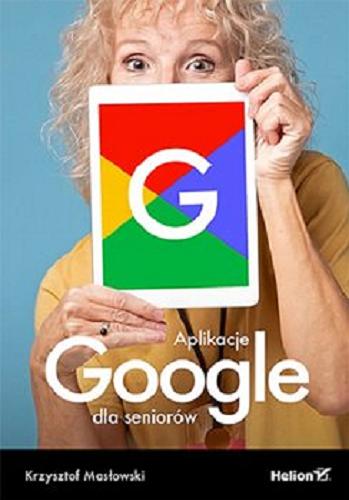 Okładka książki Aplikacje Google dla seniorów / Krzysztof Masłowski.
