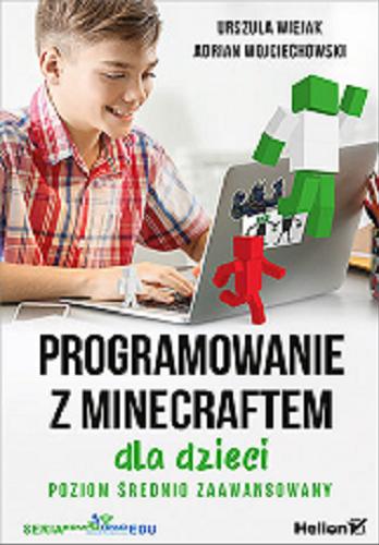Okładka książki Programowanie z Minecraftem dla dzieci : poziom średnio zaawansowany / Urszula Wiejak, Adrian Wojciechowski.