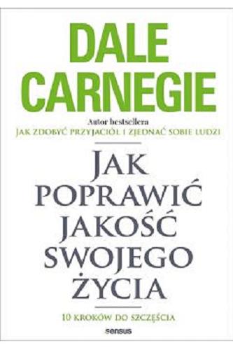 Okładka książki Jak poprawić jakość swojego życia : 10 kroków do szczęścia / Dale Carnegie ; Irmina Lubowiecka.