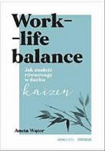 Okładka książki Work-life balance : jak znaleźć równowagę w duchu kaizen / Aneta Wątor.