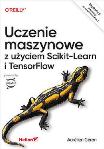 Okładka książki Uczenie maszynowe z użyciem Scikit-Learn i TensorFlow / Aurélien Géron ; tłumaczenie: Krzysztof Sawka.