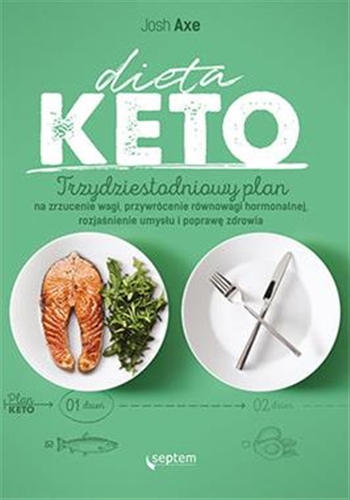 Okładka książki Dieta keto : trzydziestodniowy plan na zrzucenie wagi, przywrócenie równowagi hormonalnej, rozjaśnienie umysłu i poprawę zdrowia / Josh Axe ; przekład Wojciech Usarzewicz.