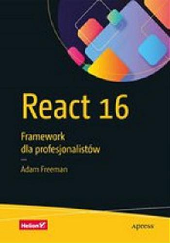 Okładka książki React 16 : framework dla profesjonalistów / Adam Freeman ; przekład Piotr Rajca.