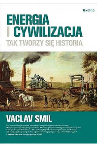 Okładka książki Energia i cywilizacja : tak tworzy się historia / Vaclav Smil ; przekład: Joanna Sugiero.