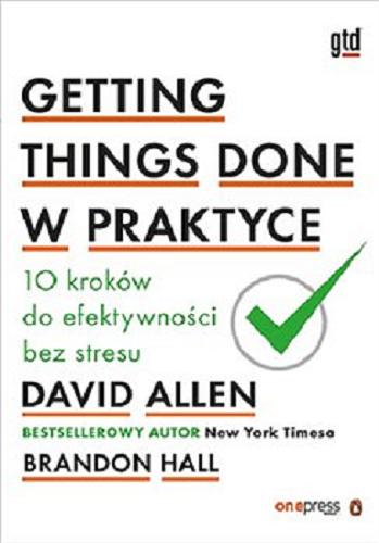 Okładka książki Getting things done w praktyce : 10 kroków do efektywności bez stresu / David Allen, Brandon Hall ; [przekład Wojciech Usarzewicz].