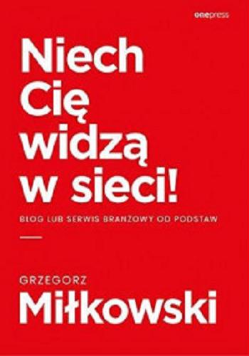 Okładka książki Niech Cię widzą w sieci! : blog lub serwis branżowy od podstaw / Grzegorz Miłkowski.
