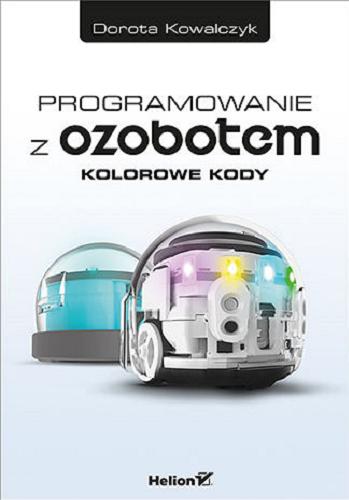 Okładka książki Programowanie z Ozobotem : kolorowe kody / Dorota Kowalczyk.
