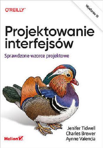 Okładka książki Projektowanie interfejsów: sprawdzone wzorce projektowe / Jenifer Tidwell, Charles Brewer, Aynne Valencia ; tłumaczenie Maksymilian Gutowski.