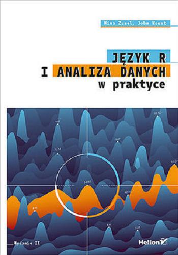Okładka książki Język R i analiza danych w praktyce / Nina Zumel, John Mount ; przekład Krzysztof Sawka.