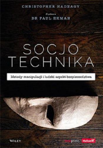Okładka książki Socjotechnika : metody manipulacji i ludzki aspekt bezpieczeństwa / Christopher Hadnagy ; przedmowa dr Paul Ekman ; przekład Joanna Sugiero.