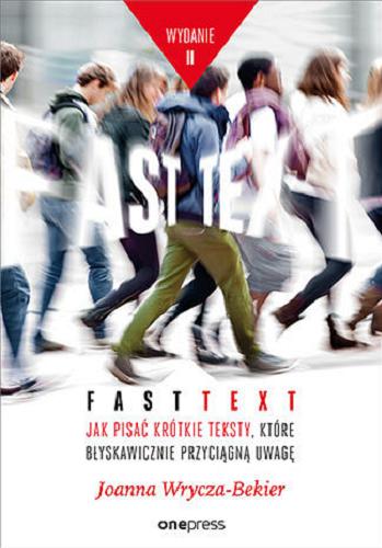 Okładka książki Fast text : jak pisać krótkie teksty, które błyskawicznie przyciągną uwagę / Joanna Wrycza-Bekier.