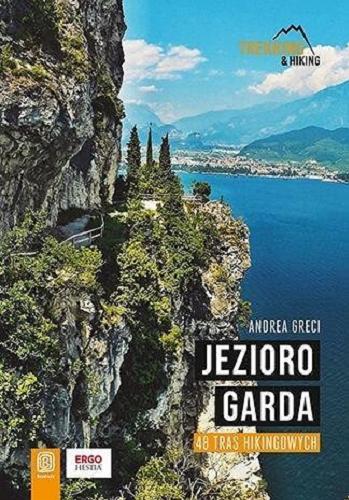 Okładka  Jezioro Garda : 48 tras hikingowych / Andrea Greci ; tłumaczenie Marta Starosolska, Andrzej Starosolski.