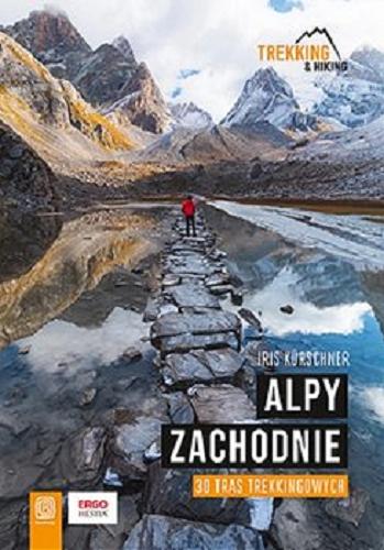 Okładka książki Alpy Zachodnie : 30 tras trekkingowych / Iris Kürschner ; tłumaczenie Piotr Wawrowski.