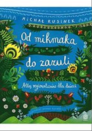 Okładka książki Od mikmaka do zazuli : [E-book] atlas regionalizmów dla dzieci / Michał Rusinek ; konsultacja Artur Czesak ; [ilustracje Joanna Rusinek].