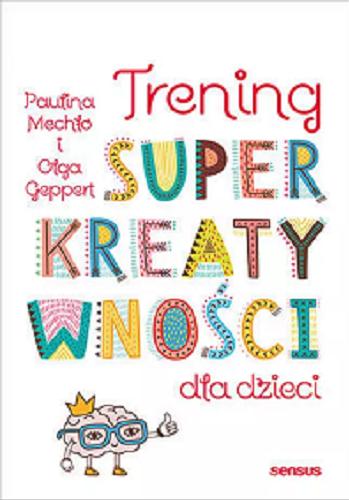Okładka książki Trening superkreatywności dla dzieci / Paulina Mechło i Olga Geppert.