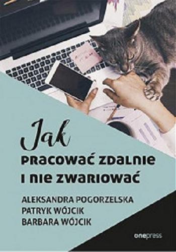 Okładka książki Jak pracować zdalnie i nie zwariować / Aleksandra Pogorzelska, Patryk Wójcik, Barbara Wójcik.