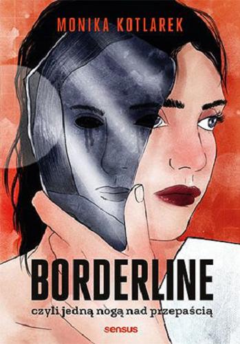 Okładka książki Borderline czyli Jedną nogą nad przepaścią / Monika Kotlarek.