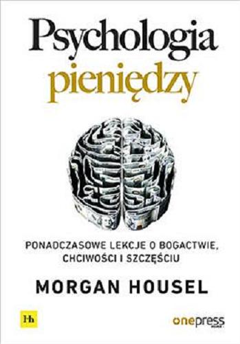 Okładka książki Psychologia pieniędzy : ponadczasowe lekcje o bogactwie, chciwości i szczęściu / Morgan Housel ; przekład: Joanna Sugiero.