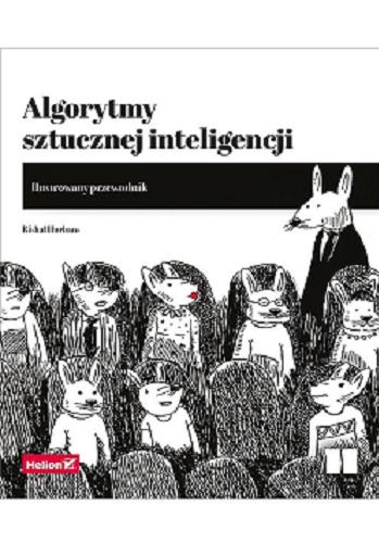 Okładka książki Algorytmy sztucznej inteligencji : ilustrowany przewodnik / Rishal Hurbans ; przekład: Tomasz Walczak.