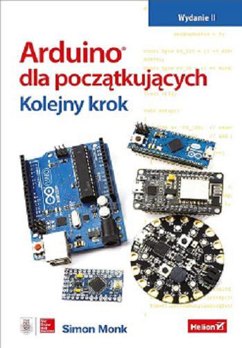 Okładka książki Arduino dla początkujących : kolejny krok / Simon Monk ; przekład: Anna Mizerska, Konrad Matuk.