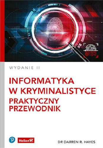 Okładka książki Informatyka w kryminalistyce : praktyczny przewodnik / Darren R. Hayes ; przekład: Tomasz Walczak.