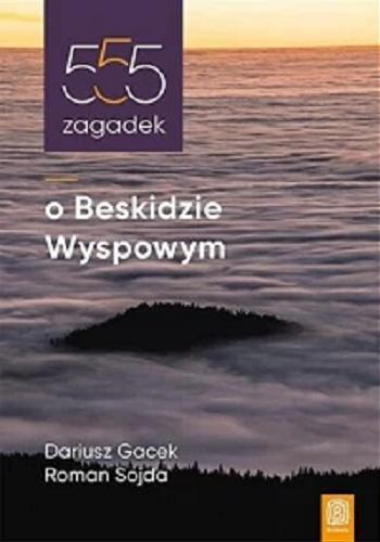 Okładka książki 555 zagadek o Beskidzie Wyspowym / Dariusz Gacek, Roman Sojda.