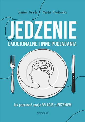 Okładka książki Jedzenie emocjonalne i inne podjadania : jak poprawić swoje relacje z jedzeniem / Joanna Derda, Marta Pawłowska.