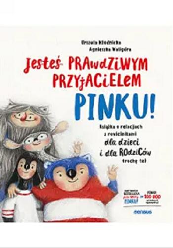 Okładka książki Jesteś prawdziwym przyjacielem, Pinku! : książka o relacjach z rówieśnikami : dla dzieci i dla rodziców trochę też / Urszula Młodnicka ; [ilustracje:] Agnieszka Waligóra.