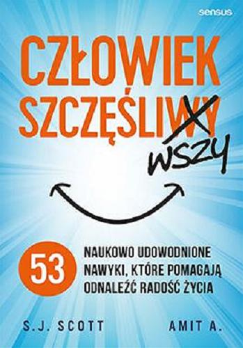 Okładka  Człowiek szczęśliwszy : 53 naukowo udowodnione nawyki, które pomagają odnaleźć radość życia / S. J. Scott, Amit A. ; przekład: Piotr Cieślak.