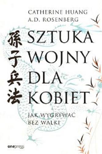 Okładka książki Sztuka wojny dla kobiet : jak wygrywać bez walki / Catherine Huang, A. D. Rosenberg ; przekład: Wojciech Usarzewicz, Dariusz Bakalarz.